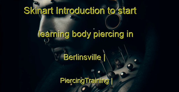 Skinart Introduction to start learning body piercing in Berlinsville | PiercingTraining | PiercingClasses | SkinartTraining-United States